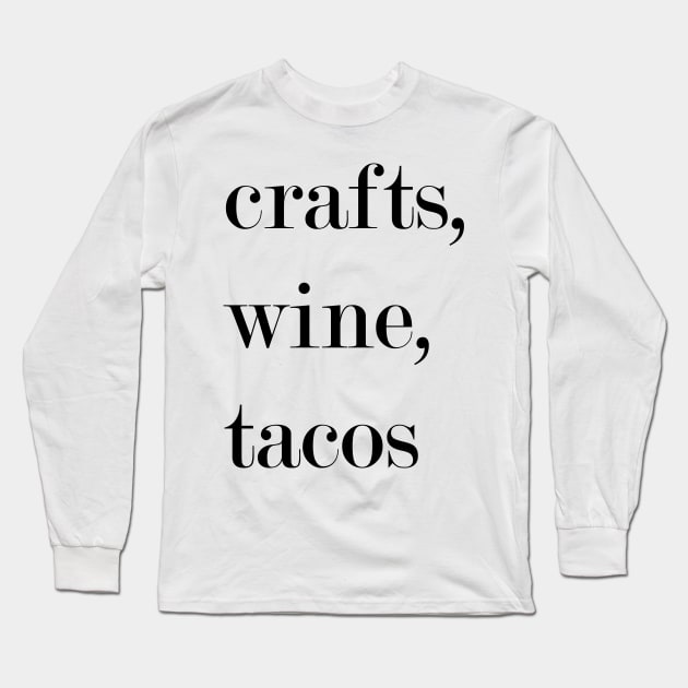 Crafts, Wine, Tacos. Long Sleeve T-Shirt by Woozy Swag